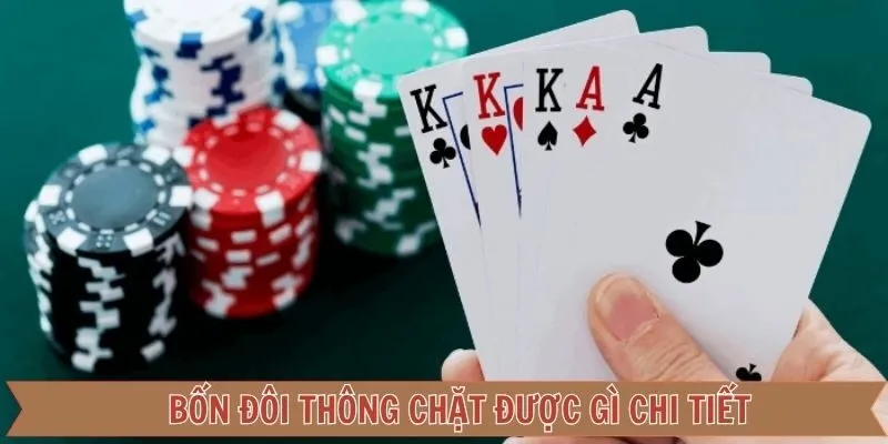Bốn Đôi Thông Chặt Được Gì - Kinh Nghiệm Chơi Bài Thắng Lớn 2 Bốn đôi thông chặt được gì? Từ các chuyên gia