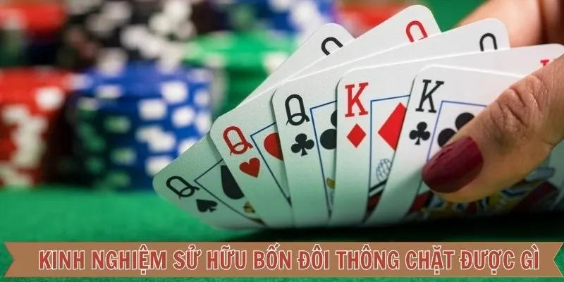 Bốn Đôi Thông Chặt Được Gì - Kinh Nghiệm Chơi Bài Thắng Lớn 3 Kinh nghiệm khi sở hữu được 4 đôi thông thắng lớn